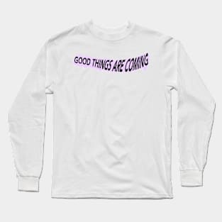 Good Things Are Coming Long Sleeve T-Shirt